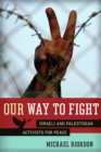 Image for Our Way to Fight: Israeli and Palestinian Activists for Peace.