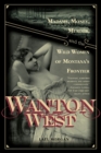 Image for Wanton West: Madams, Money, Murder, and the Wild Women of Montana&#39;s Frontier