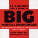 Image for Dr Fischer&#39;s Little Book Of Big Medical Emergencies