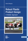 Image for Robust Plastic Product Design : A Holistic Approach