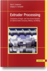 Image for Extruder processing  : comparison of single- and twin-screw extruders for optimal solids conveying, melting, and mixing