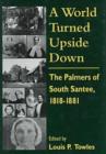 Image for A World Turned Upside Down : Palmers of South Santee, 1818-81