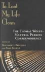 Image for To Loot My Life Clean : The Thomas Wolfe-Maxwell Perkins Correspondence