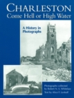 Image for Charleston Come Hell or High Water : A History in Photographs