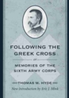 Image for Following the Greek Cross, or, Memories of the Sixth Army Corps
