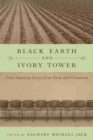 Image for Black earth and ivory tower  : new American essays from farm and classroom