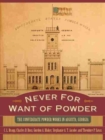 Image for Never for Want of Powder : The Confederate Powder Works in Augusta, Georgia
