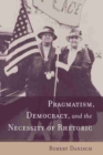 Image for Pragmatism, Democracy, and the Necessity of Rhetoric