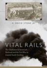 Image for Vital Rails : The Civil War History of the Charleston and Savannah Railroad