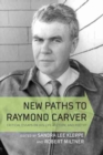 Image for New Paths to Raymond Carver : Critical Essays on His Life, Fiction, and Poetry