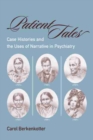 Image for Patient tales  : case histories and the uses of narrative in psychiatry