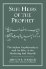 Image for Sufi Heirs of the Prophet : The Indian Naqshbandiyya and the Rise of the Mediating Sufi Shaykh