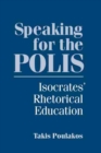 Image for Speaking for the polis  : Isocrates&#39; rhetorical education