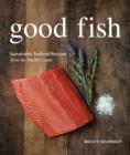 Image for Good fish: sustainable seafood recipes from the Pacific coast