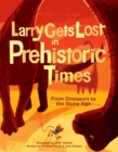 Image for Larry gets lost in prehistoric times  : from dinosaurs to the Stone Age