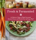 Image for Fresh &amp; fermented: 85 delicious ways to make fermented carrots, kraut, and kimchi part of every meal