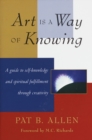 Image for Art Is a Way of Knowing : A Guide to Self-Knowledge and Spiritual Fulfillment through Creativity