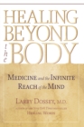 Image for Healing beyond the body  : medicine and the infinite reach of the mind