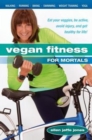 Image for Vegan Fitness for Mortals : Eat Your Veggies, be Active, Avoid Injury, and Get Healthy for Life