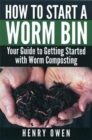 Image for How to Start a Worm Bin : Your Guide to Getting Started with Worm Composting
