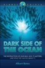 Image for Dark side of the ocean  : the destruction of our seas, why it matters, and what we can do about it