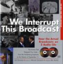 Image for We interrupt this broadcast  : the events that shaped our lives - from the Hindenburg explosion to the attacks of September 11