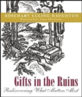 Image for Gifts in the ruins  : rediscovering what matters most