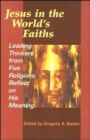 Image for Jesus in the world&#39;s faiths  : leading thinkers from five faiths reflect on his meaning