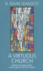 Image for A virtuous church  : Catholic theology, ethics, and liturgy for the 21st Century