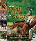 Image for How Good Riders Get Good: Daily Choices That Lead to Success in Any Equestrian Sport
