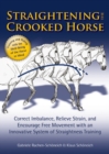 Image for Straightening the Crooked Horse : Correct Imbalance, Relieve Strain, and Encourage Free Movement with an Innovative System of Straightness Training