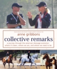 Image for Collective Remarks: A Journey through the American Dressage Evolution: Where It&#39;s Been, Where We Are, and Where We Need to Be