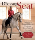 Image for The dressage seat  : achieving a beautiful, effective position in every gait and movement