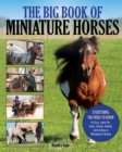 Image for The big book of miniature horses  : everything you need to know to buy, care for, train, show, breed, and enjoy a miniature horse of your own