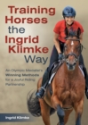 Image for Training horses the Ingrid Klimke way  : an Olympic medalist&#39;s winning methods for a joyful riding partnership