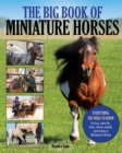 Image for The big book of miniature horses: everything you need to know to buy, care for, train, show, breed, and enjoy a miniature horse