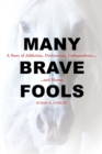 Image for Many brave fools  : a story of addiction, dysfunction, codependency, and horses