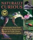 Image for Naturally Curious: A Photographic Field Guide and Month-by-month Journey Through the Fields, Woods, and Marshes of New England