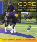 Image for Core Conditioning for Horses: Yoga-Inspired Warm-Up Techniques: Increase Suppleness, Improve Bend, and Unlock Optimal Movement