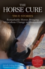 Image for The horse cure: true stories: remarkable horses bringing miraculous change to humankind