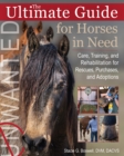 Image for The ultimate guide for horses in need  : care, training, and rehabilitation for rescues, purchases, and adoptions