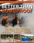 Image for Better Than Bombproof: New Ways to Make Your Horse a Solid Citizen and Keep You Safe on the Ground, in the Arena, and on the Trail