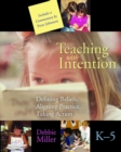 Image for Teaching with Intention : Defining Beliefs, Aligning Practice, Taking Action, K-5