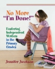 Image for No More &quot;I&#39;m Done!&quot; : Fostering Independent Writers in the Primary Grades
