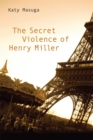 Image for The Secret Violence of Henry Miller