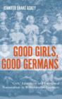 Image for Good girls, good Germans  : girls&#39; education and emotional nationalism in Wilhelminian Germany