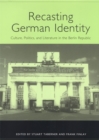 Image for Recasting German identity: culture, politics, and literature in the Berlin Republic