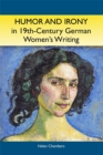 Image for Humor and Irony in Nineteenth-Century German Women's Writing: Studies in Prose Fiction, 1840-1900