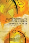 Image for Mapping morality in postwar German women&#39;s fiction: Christa Wolf, Ingeborg Drewitz, and Grete Weil
