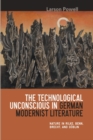Image for The technological unconscious in German modernist literature: nature in Rilke, Benn, Brecht, and Doblin